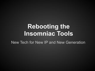 Rebooting the 
      Insomniac Tools
New Tech for New IP and New Generation
 