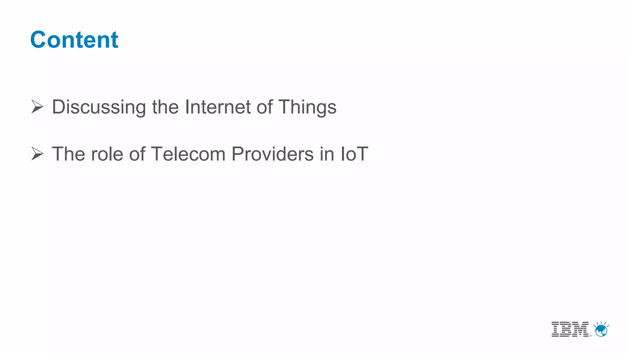 Content
 Discussing the Internet of Things
 The role of Telecom Providers in IoT
 