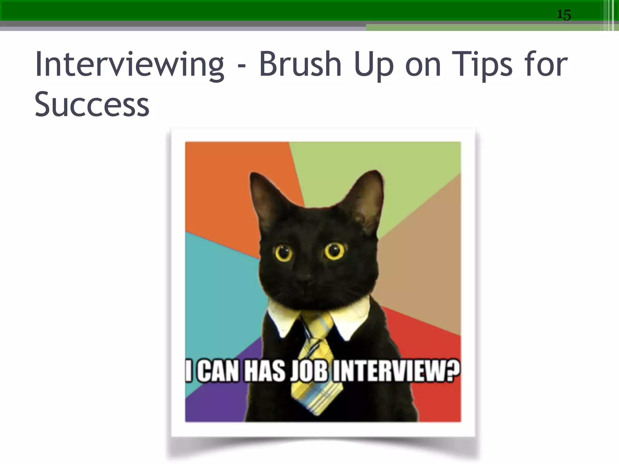 Interviewing - Brush Up on Tips for
Success
15
 