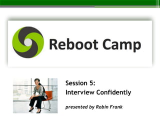 !
Session 5:!
Interview Confidently!
!
presented by Robin Frank
 