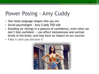 Power Posing - Amy Cuddy
• Your body language shapes who you are
• Social psychologist - Amy Cuddy TED talk
• Standing (or...
