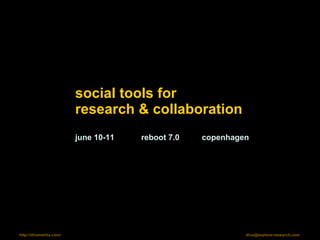 social tools for  research & collaboration june 10-11  reboot 7.0  copenhagen 