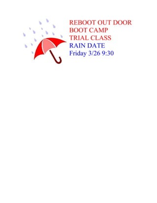 REBOOT OUT DOOR
BOOT CAMP
TRIAL CLASS
RAIN DATE
Friday 3/26 9:30
 