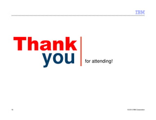 Thank
   you   for attending!




18                        © 2012 IBM Corporation
 