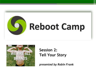 Session 2:
Tell Your Story
presented by Robin Frank
 