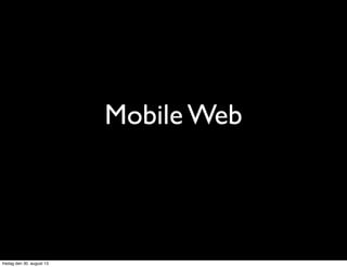 Mobile Web
fredag den 30. august 13
 
