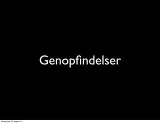 Genopﬁndelser
fredag den 30. august 13
 