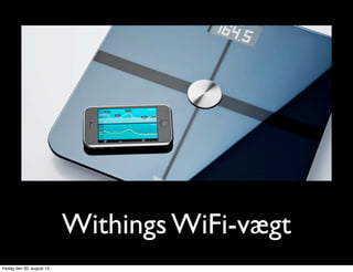 Withings WiFi-vægt
fredag den 30. august 13
 