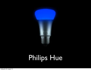 Philips Hue
fredag den 30. august 13
 