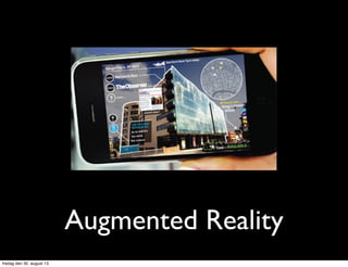 Augmented Reality
fredag den 30. august 13
 