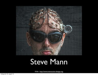 Steve Mann
Kilde: http://www.interaction-design.org
fredag den 30. august 13
 