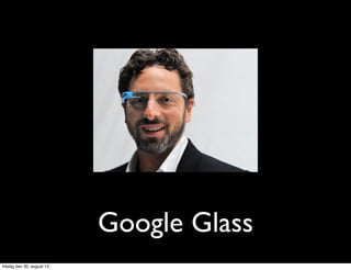Google Glass
fredag den 30. august 13
 