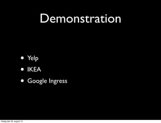 Demonstration
• Yelp
• IKEA
• Google Ingress
fredag den 30. august 13
 