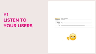 #1
LISTEN TO
YOUR USERS
 