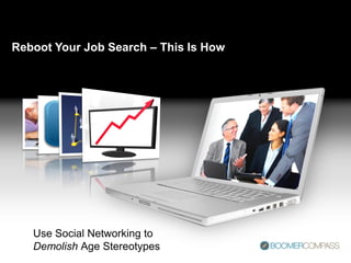 Reboot Your Job Search – This Is How




   Use Social Networking to
   Demolish Age Stereotypes
 