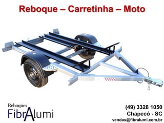 Reboque – Carretinha – Moto
(49) 3328 1050
Chapecó - SC
vendas@fibralumi.com.br
 