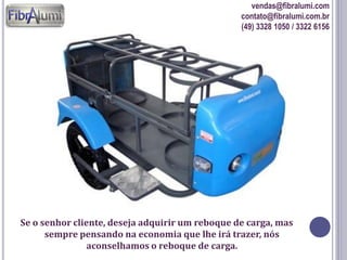 vendas@fibralumi.com
contato@fibralumi.com.br
(49) 3328 1050 / 3322 6156

Se o senhor cliente, deseja adquirir um reboque de carga, mas
sempre pensando na economia que lhe irá trazer, nós
aconselhamos o reboque de carga.

 