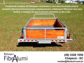 Produzindo modelos de Reboques resistentes e com documentação própria
completa (Denatran/Inmetro) para emplacamento, a Reboques Fibralumi vem para
facilitar o trabalho de quem procura economia no dia-a-dia.
(49) 3328 1050
Chapecó - SC
vendas@fibralumi.com.br
 
