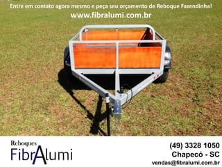 Entre em contato agora mesmo e peça seu orçamento de Reboque Fazendinha!
www.fibralumi.com.br
(49) 3328 1050
Chapecó - SC
vendas@fibralumi.com.br
 