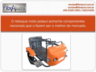 vendas@fibralumi.com.br
contato@fibralumi.com.br
(49) 3328 1050 / 3322 6156

O reboque moto possui somente componentes
nacionais que o fazem ser o melhor do mercado.

 
