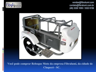 Você pode comprar Reboque Moto da empresa Fibralumi, da cidade de
Chapecó - SC.
vendas@fibralumi.com
contato@fibralumi.com.br
(49) 3328 1050 / 3322 6156
 