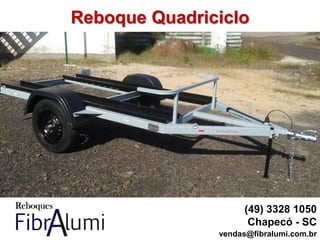 Reboque Quadriciclo
(49) 3328 1050
Chapecó - SC
vendas@fibralumi.com.br
 