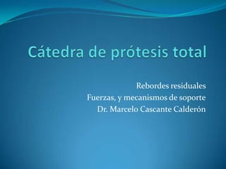 Rebordes residuales
Fuerzas, y mecanismos de soporte
Dr. Marcelo Cascante Calderón
 
