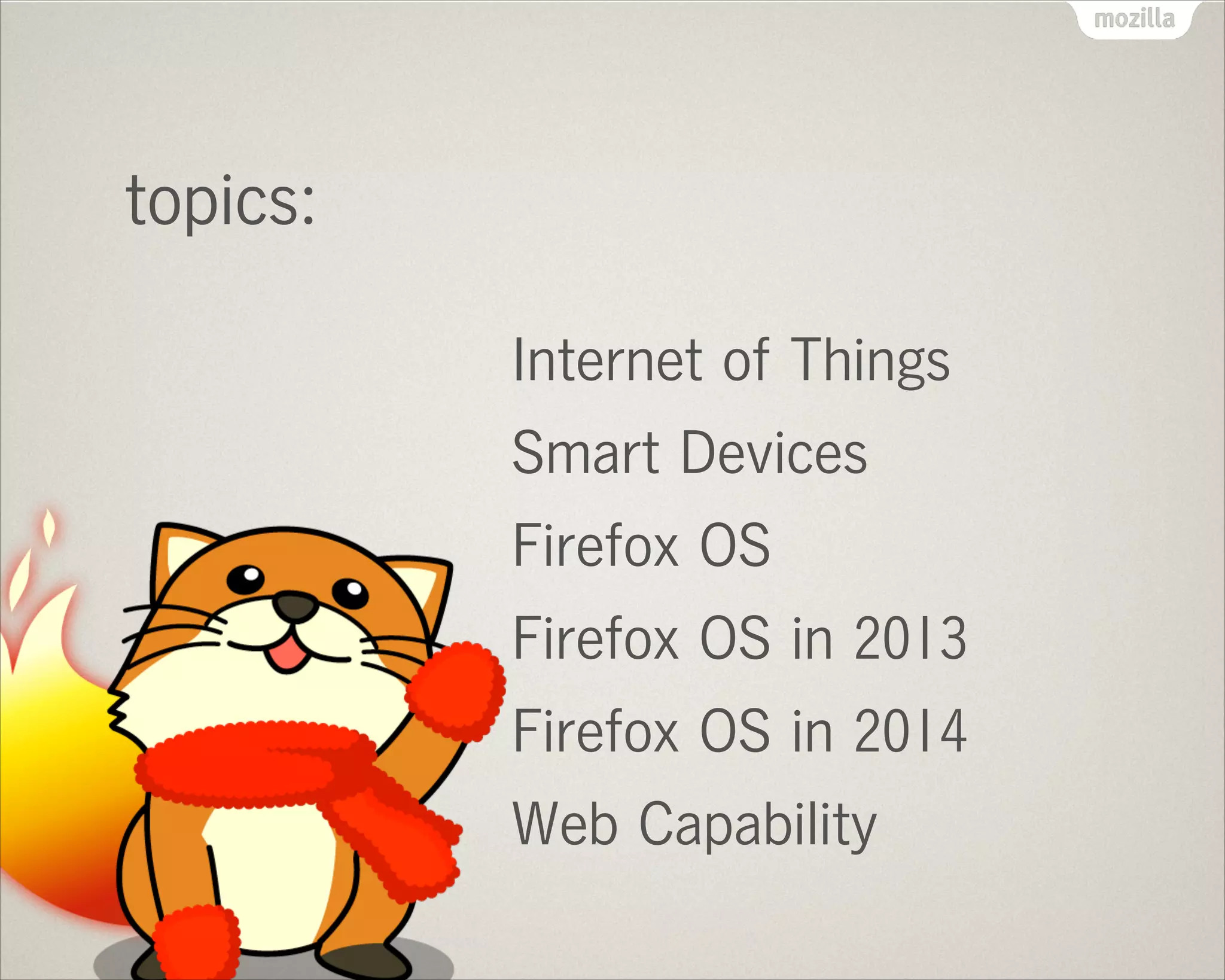 topics:
Internet of Things
Smart Devices
Firefox OS
Firefox OS in 2013
Firefox OS in 2014
Web Capability
 