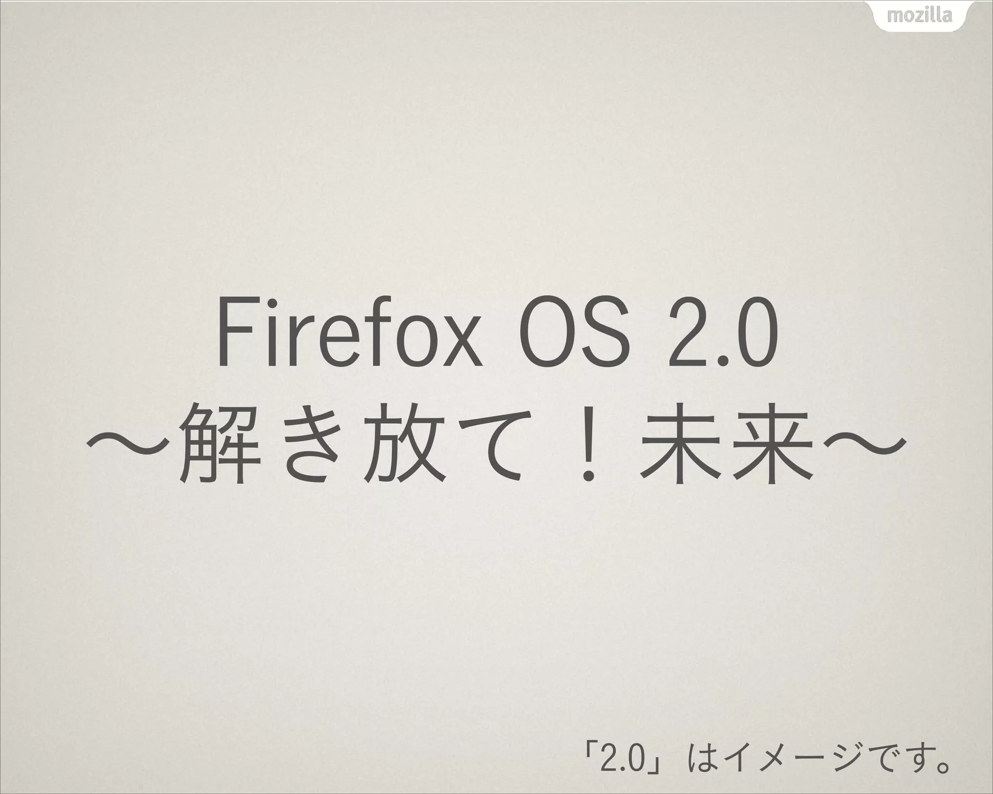 Firefox OS 2.0
∼解き放て！未来∼
「2.0」はイメージです。
 