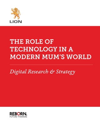 THE ROLE OF
TECHNOLOGY IN A
MODERN MUM’S WORLD
Digital Research & Strategy

 