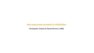 https://www.youtube.com/watch?v=vJG698U2Mvo
Christopher Chabris & Daniel Simons (1999)
 