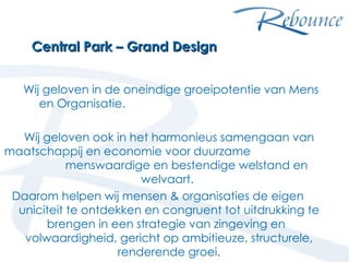 Central Park – Grand Design Wij geloven in de oneindige groeipotentie van Mens  en Organisatie. Wij geloven ook in het har...