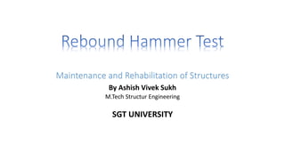 Maintenance and Rehabilitation of Structures
By Ashish Vivek Sukh
M.Tech Structur Engineering
SGT UNIVERSITY
 