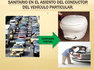 SANITARIO EN EL ASIENTO DEL CONDUCTOR
DEL VEHÍCULO PARTICULAR.
.