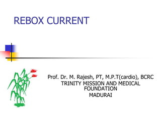 REBOX CURRENT
Prof. Dr. M. Rajesh, PT, M.P.T(cardio), BCRC
TRINITY MISSION AND MEDICAL
FOUNDATION
MADURAI
 