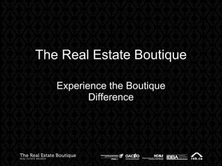 The Real Estate Boutique
Experience the Boutique
Difference
 