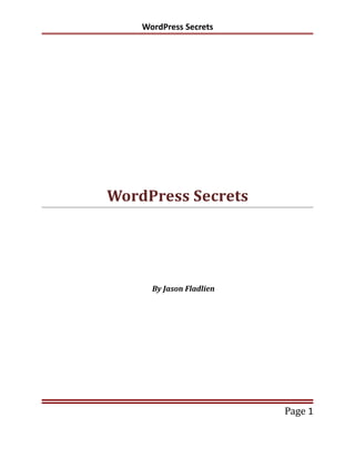 WordPress Secrets




WordPress Secrets




      By Jason Fladlien




                          Page 1
 