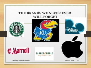 THE BRANDS WE NEVER EVER
WILL FORGET
March 24, 2009Marketing- corporate branding 60
 