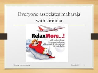 Everyone associates maharaja
with airindia
March 24, 2009Marketing- corporate branding 8
 