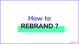 How to
REBRAND ?
 