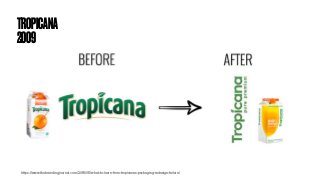 https://www.thebrandingjournal.com/2015/05/what-to-learn-from-tropicanas-packaging-redesign-failure/
TROPICANA
2009
 