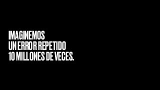 IMAGINEMOS
UNERRORREPETIDO
10MILLONESDEVECES.
 