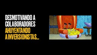DESMOTIVANDOA
COLABORADORES
AHUYENTANDO
AINVERSIONISTAS…
 
