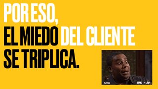 PORESO,
ELMIEDODELCLIENTE
SETRIPLICA.
 