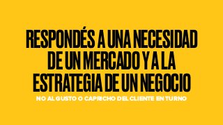 RESPONDÉSAUNANECESIDAD
DEUNMERCADOYALA
ESTRATEGIADEUNNEGOCIONO AL GUSTO O CAPRICHO DEL CLIENTE EN TURNO
 