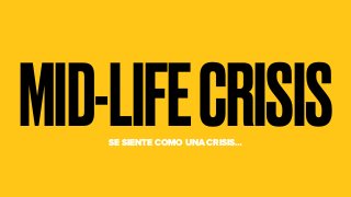MID-LIFECRISISSE SIENTE COMO UNA CRISIS…
 