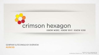 COMPANY & TECHNOLOGY OVERVIEW
AGENCIES

                                                       PROPRIETARY & CONFIDENTIAL
                                © CRIMSON HEXAGON, INC. 2013. ALL RIGHTS RESERVED.
 