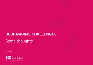 May 2013
REBRANDING CHALLENGES
Some thoughts...
 