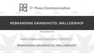 REBRANDING GRANDHOTEL WALLISERHOF
www.panacom.ch
▷ Pana Communication
PANA COMMUNICATION KURZ VORSTELLT.
REBRANDING GRANDHOTEL WALLISERHOF
 