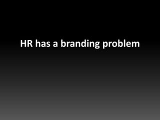 HR has a branding problem
 